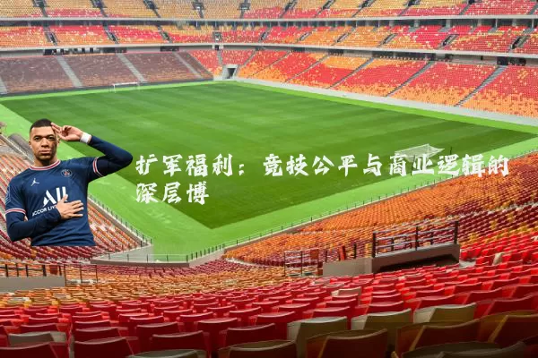 扩军福利：竞技公平与商业逻辑的深层博弈