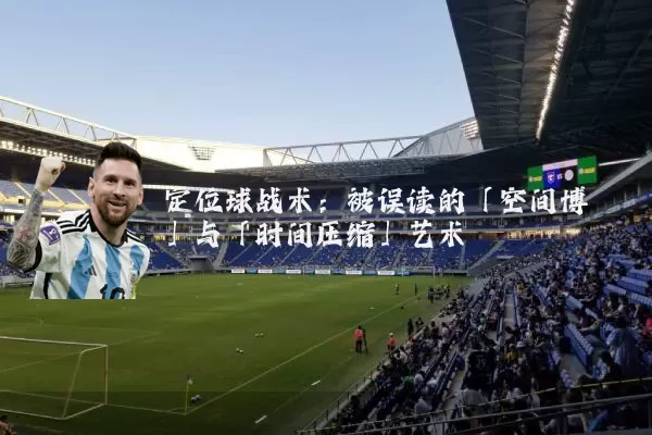 定位球战术:被误读的「空间博弈」与「时间压缩」艺术